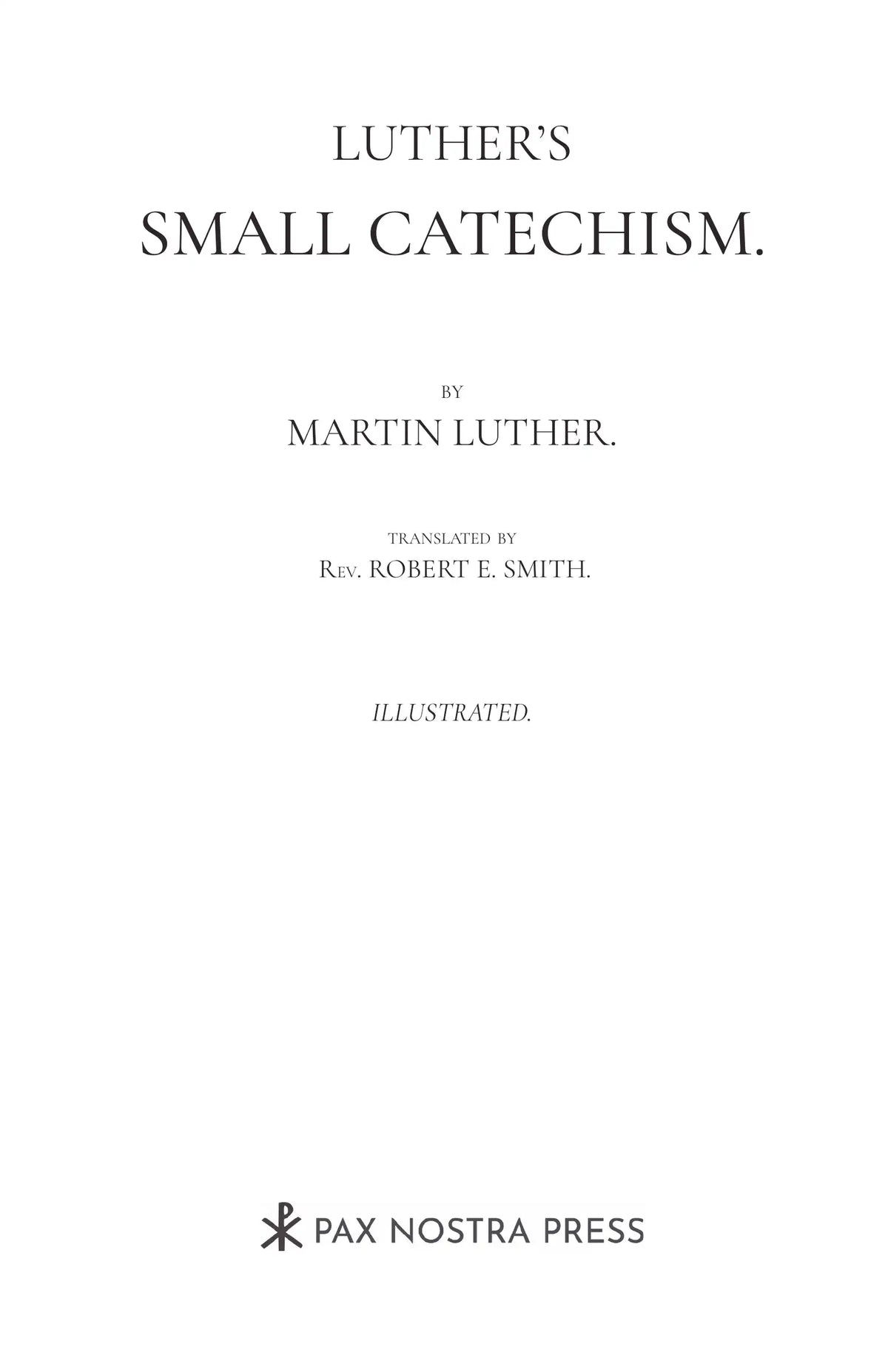 Luther’s Small Catechism — Full title page with Martin Luther and translator Rev. Robert E. Smith